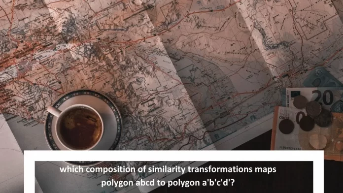 which composition of similarity transformations maps polygon abcd to polygon a'b'c'd'?